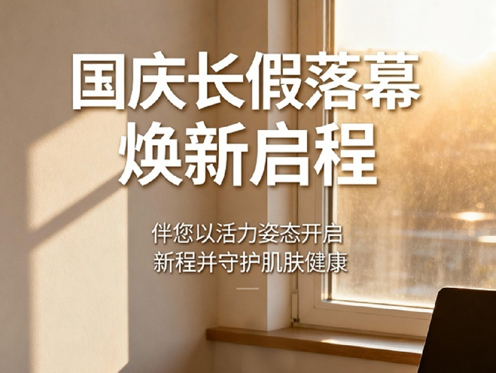 国庆长假落幕焕新启程，伴您以活力姿态开启新程并守护肌肤健康